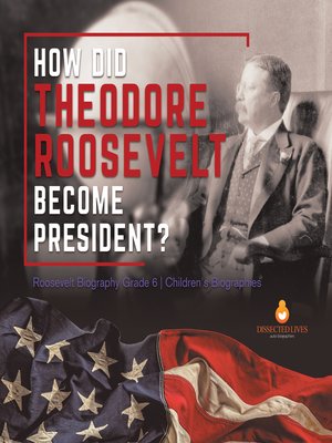 cover image of How Did Theodore Roosevelt Become President?--Roosevelt Biography Grade 6--Children's Biographies